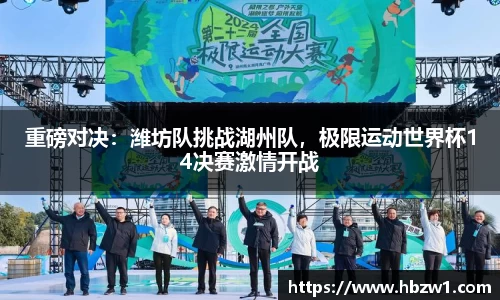 重磅对决：潍坊队挑战湖州队，极限运动世界杯14决赛激情开战