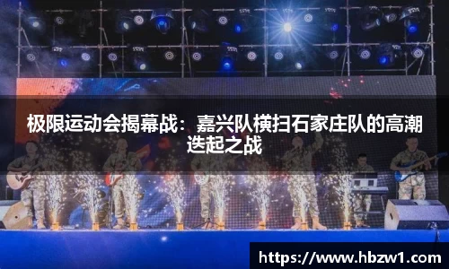 极限运动会揭幕战：嘉兴队横扫石家庄队的高潮迭起之战
