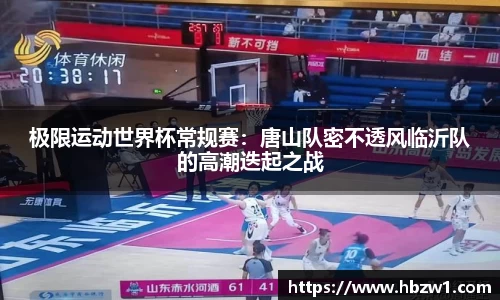 极限运动世界杯常规赛：唐山队密不透风临沂队的高潮迭起之战