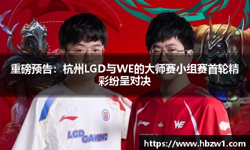 重磅预告：杭州LGD与WE的大师赛小组赛首轮精彩纷呈对决